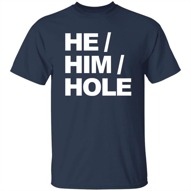 He Him Hole Shirt Dragmestephanie He Him Hole Shirt Dragmestephanie