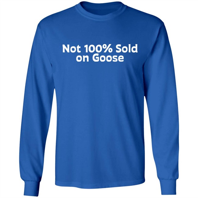 Not 100% Sold On Goose Shirt Atkindmikah Not 100% Sold On Goose Shirt Atkindmikah