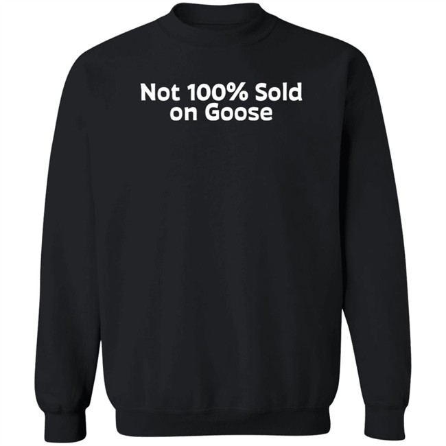 Not 100% Sold On Goose Shirt Atkindmikah Not 100% Sold On Goose Shirt Atkindmikah