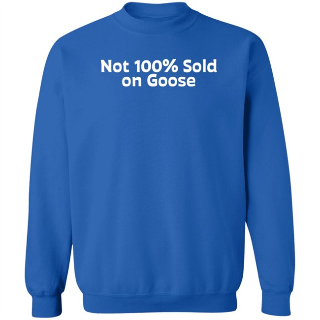 Not 100% Sold On Goose Shirt Atkindmikah Not 100% Sold On Goose Shirt Atkindmikah