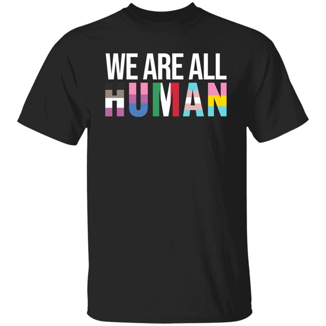 We Are All Human Shirt