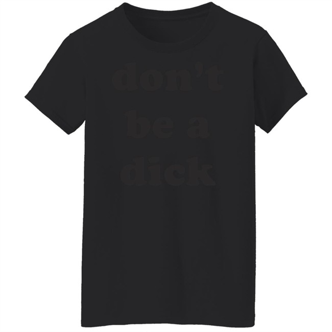 Creep Wea Don’T Be A Dick Shirt Caren Wilton Creep Wea Don’T Be A Dick Shirt Caren Wilton