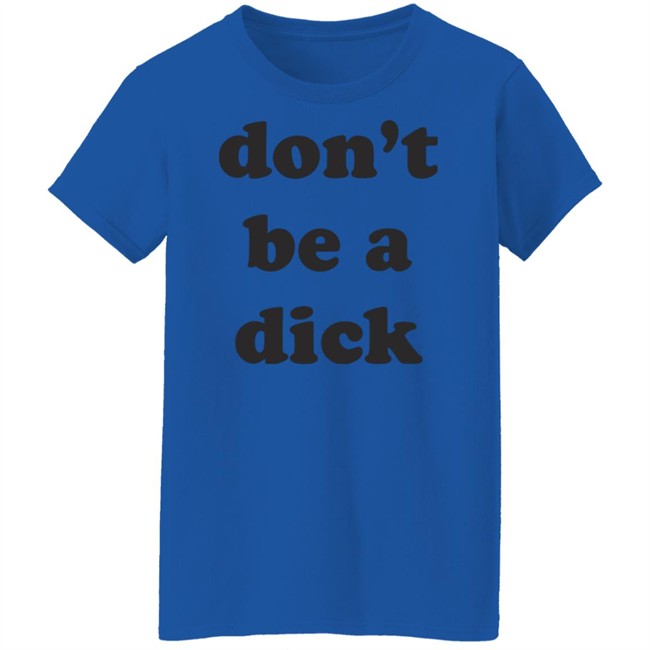 Creep Wea Don’T Be A Dick Shirt Caren Wilton Creep Wea Don’T Be A Dick Shirt Caren Wilton