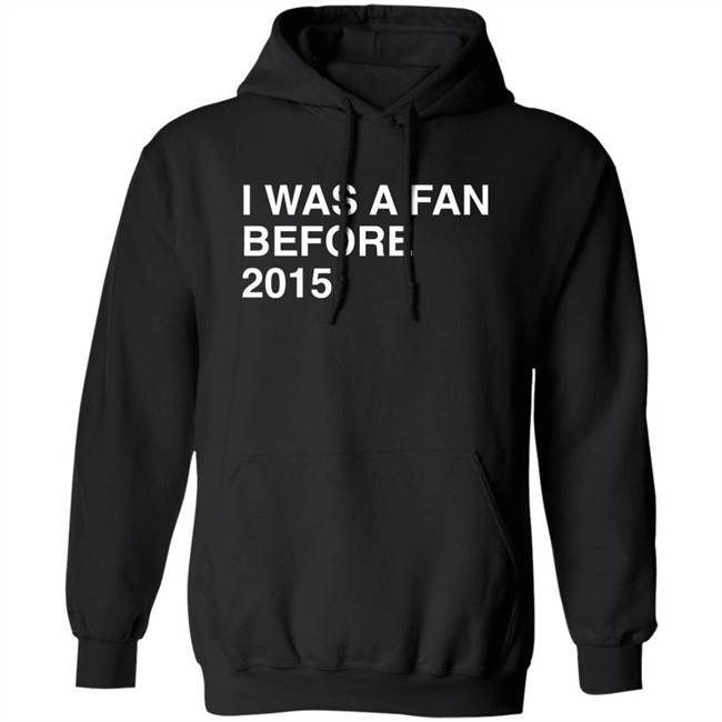 I Was A Fan Before 2015 Shirt Obvious Shirts Super Soft and Funny Shirts I Was A Fan Before 2015 Shirt Obvious Shirts Super Soft and Funny Shirts