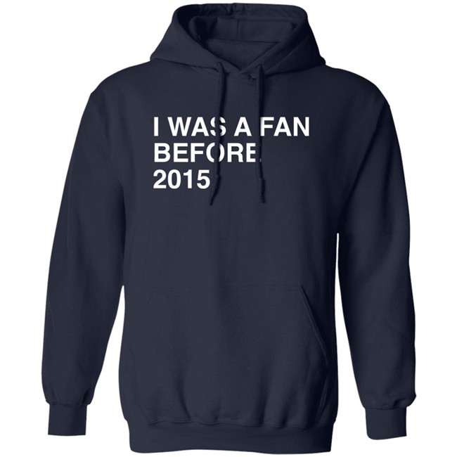 I Was A Fan Before 2015 Shirt Obvious Shirts Super Soft and Funny Shirts I Was A Fan Before 2015 Shirt Obvious Shirts Super Soft and Funny Shirts