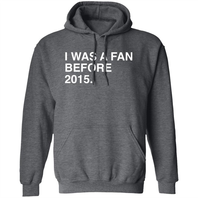 I Was A Fan Before 2015 Shirt Obvious Shirts Super Soft and Funny Shirts I Was A Fan Before 2015 Shirt Obvious Shirts Super Soft and Funny Shirts