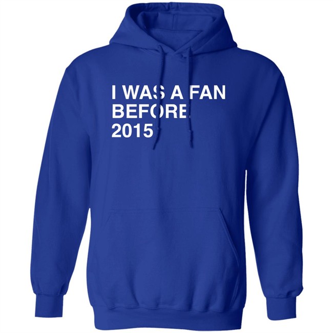 I Was A Fan Before 2015 Shirt Obvious Shirts Super Soft and Funny Shirts I Was A Fan Before 2015 Shirt Obvious Shirts Super Soft and Funny Shirts