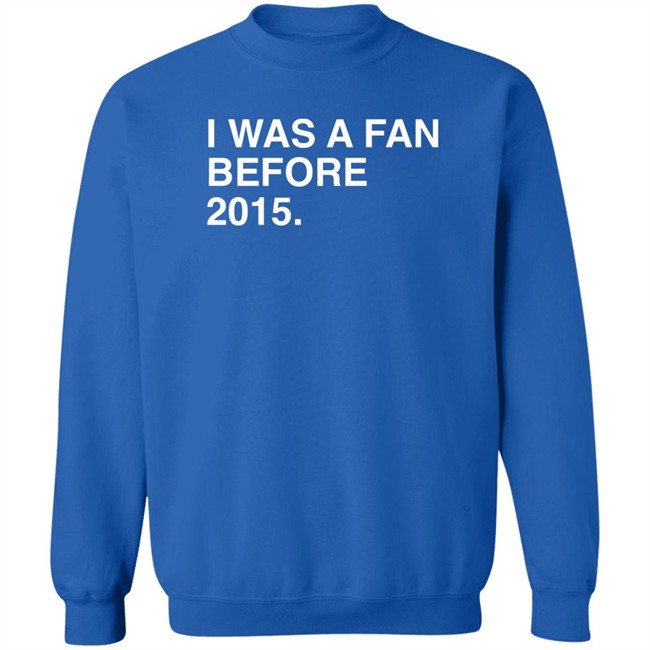 I Was A Fan Before 2015 Shirt Obvious Shirts Super Soft and Funny Shirts I Was A Fan Before 2015 Shirt Obvious Shirts Super Soft and Funny Shirts