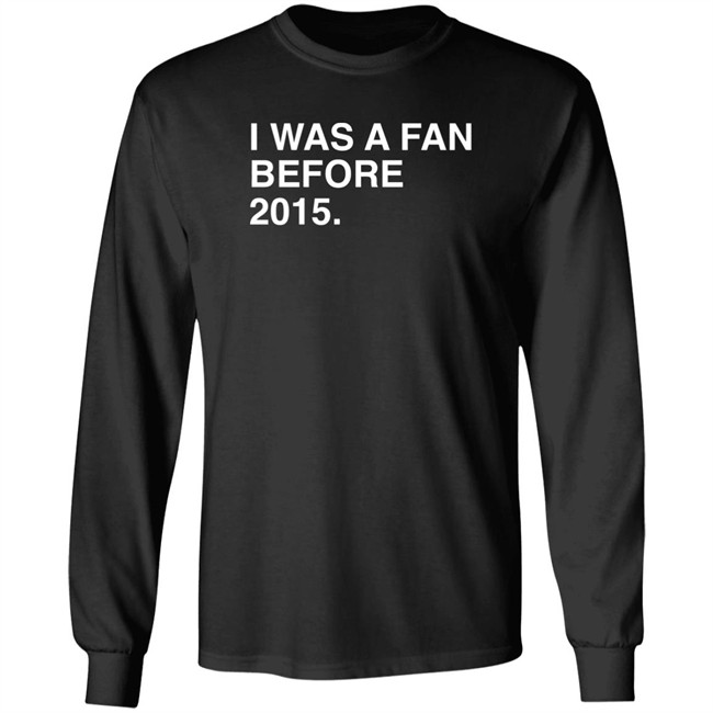 I Was A Fan Before 2015 Shirt Obvious Shirts Super Soft and Funny Shirts I Was A Fan Before 2015 Shirt Obvious Shirts Super Soft and Funny Shirts