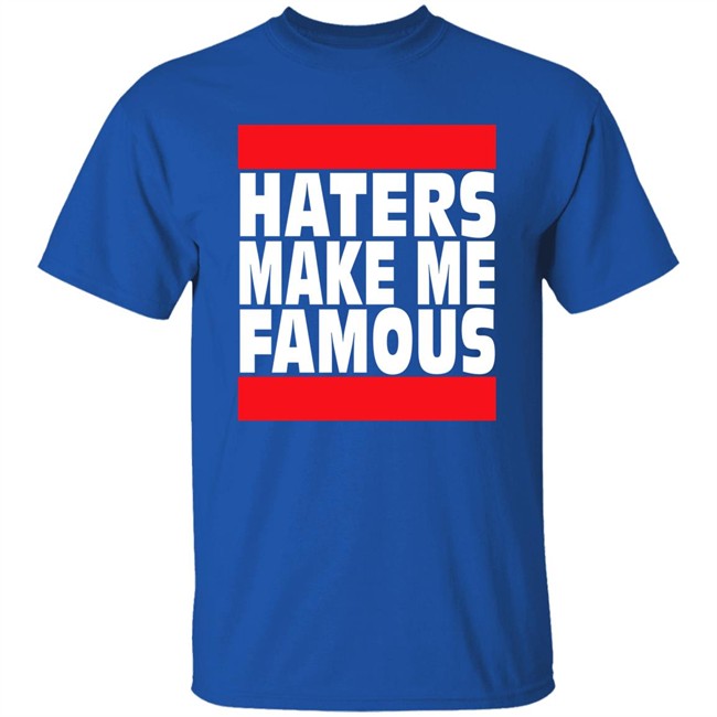 Haters Make Me Famous Shirt Libs Of Tiktok Haters Make Me Famous Shirt Libs Of Tiktok