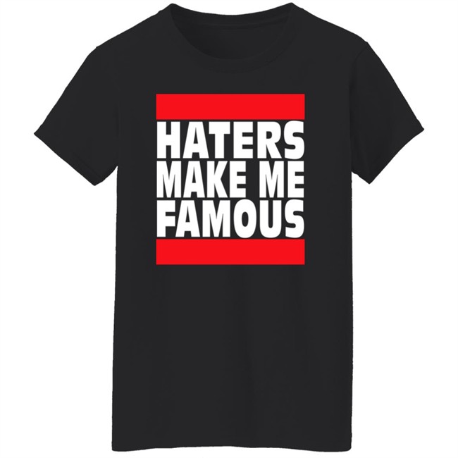Haters Make Me Famous Shirt Libs Of Tiktok Haters Make Me Famous Shirt Libs Of Tiktok