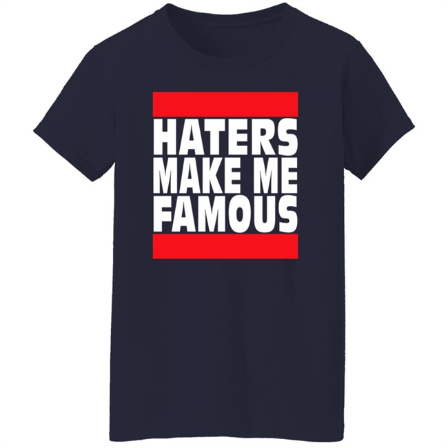 Haters Make Me Famous Shirt Libs Of Tiktok Haters Make Me Famous Shirt Libs Of Tiktok
