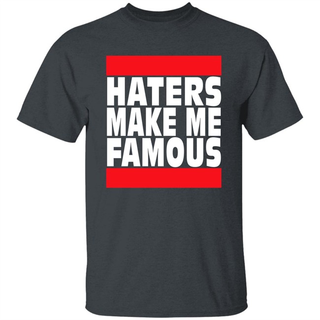 Haters Make Me Famous Shirt Libs Of Tiktok Haters Make Me Famous Shirt Libs Of Tiktok