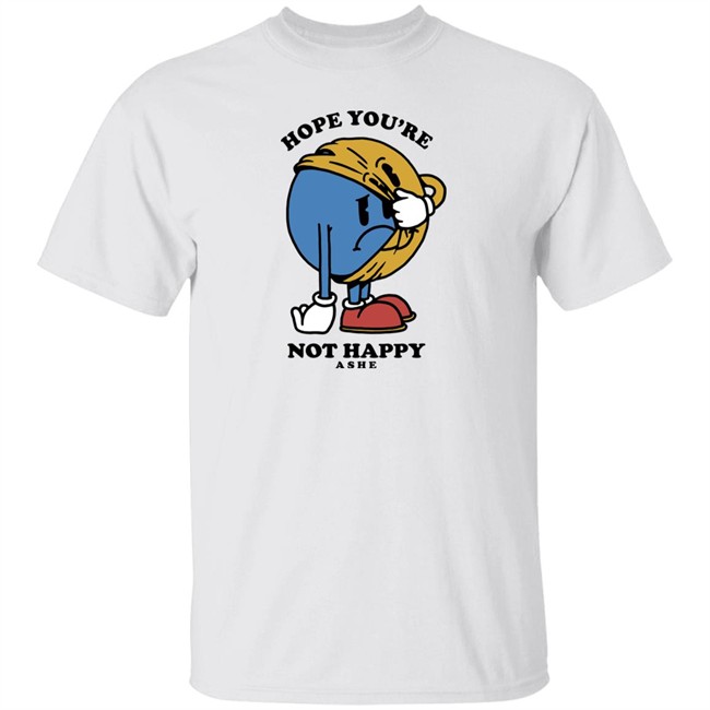 Ashe Merch Hope You're Not Happy Tee Shirt Ashemusic