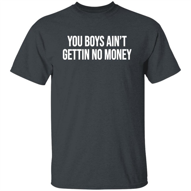 You Boys Ain't Gettin No Money Shirt Kevin Fredericks Kevonstage You Boys Ain't Gettin No Money Shirt Kevin Fredericks Kevonstage