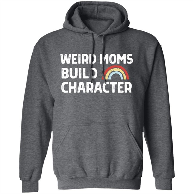 April Fiet Weird Moms Build Character Shirt Mother's Day April Fiet Weird Moms Build Character Shirt Mother's Day