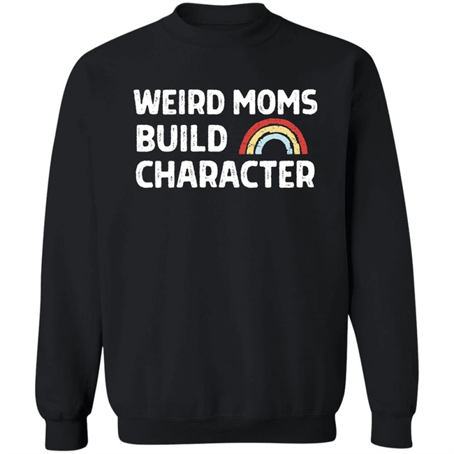 April Fiet Weird Moms Build Character Shirt Mother's Day April Fiet Weird Moms Build Character Shirt Mother's Day