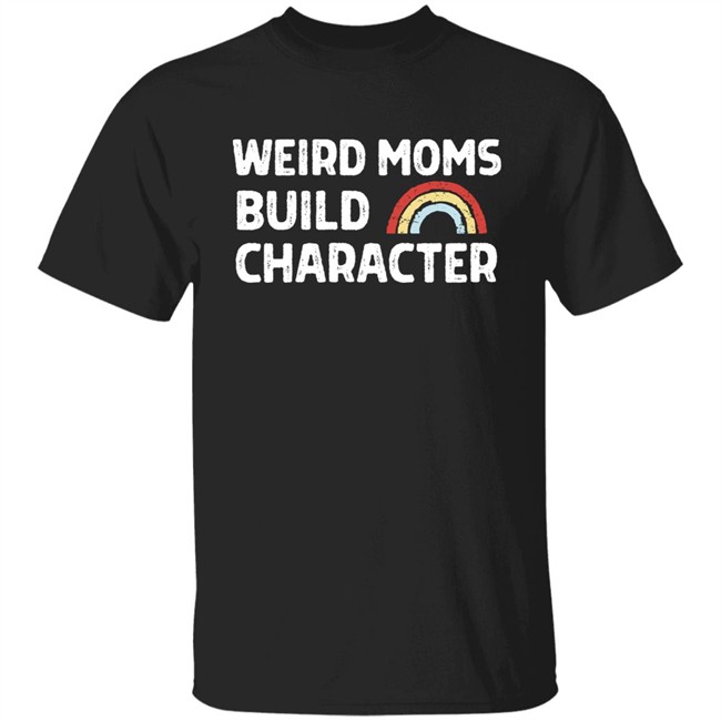 April Fiet Weird Moms Build Character Shirt Mother's Day April Fiet Weird Moms Build Character Shirt Mother's Day