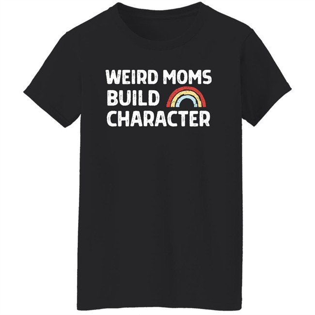 April Fiet Weird Moms Build Character Shirt Mother's Day April Fiet Weird Moms Build Character Shirt Mother's Day