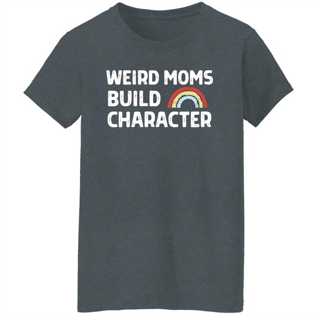 April Fiet Weird Moms Build Character Shirt Mother's Day April Fiet Weird Moms Build Character Shirt Mother's Day