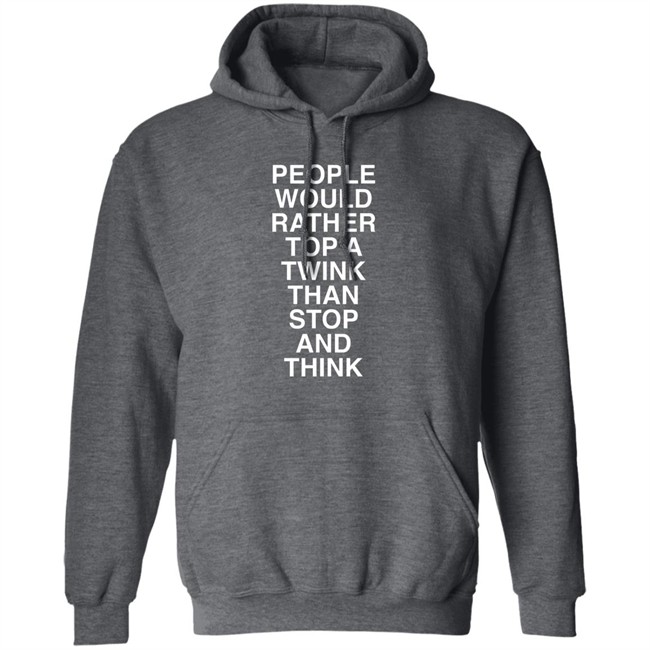 People Would Rather Top A Twink Than Stop And Think Shirt Senor Tren People Would Rather Top A Twink Than Stop And Think Shirt Senor Tren
