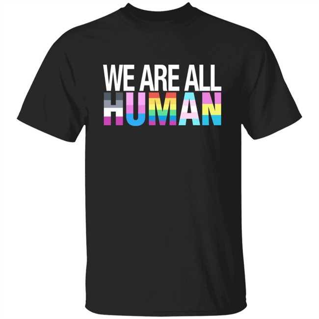 We Are All Human Shirt