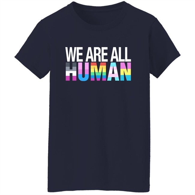 We Are All Human Shirt We Are All Human Shirt