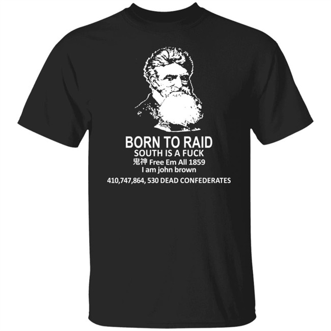 John Brown Born To Raid South Is A Fuck Free Em All 1859 I Am John Brown 410747864530 Dead Confederates Shirt