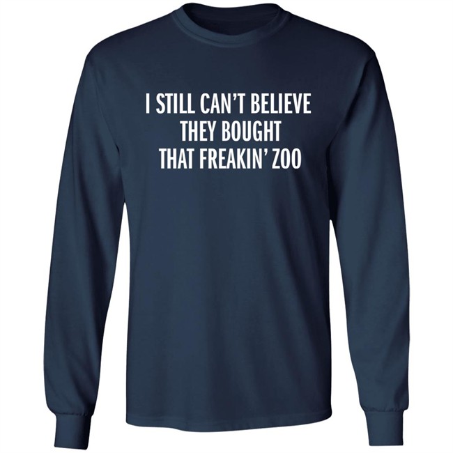 I Still Can't Believe They Bought That Freakin Zoo T Shirt Zach Silberberg I Still Can't Believe They Bought That Freakin Zoo T Shirt Zach Silberberg