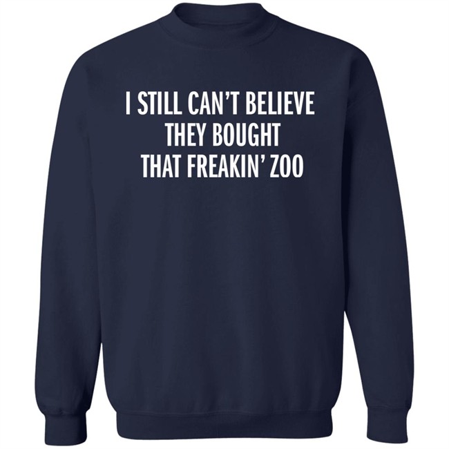 I Still Can't Believe They Bought That Freakin Zoo T Shirt Zach Silberberg I Still Can't Believe They Bought That Freakin Zoo T Shirt Zach Silberberg