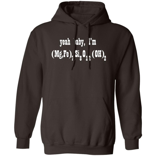 Yeah Baby I'm (Mg,Fe)7Si8O22(OH)2 Shirt Yeah Baby I'm (Mg,Fe)7Si8O22(OH)2 Shirt