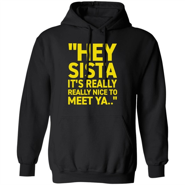 Hey Sista It's Really Really Nice To Meet Ya T Shirt Trash Fit Pics Hey Sista It's Really Really Nice To Meet Ya T Shirt Trash Fit Pics