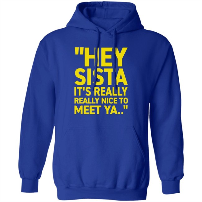 Hey Sista It's Really Really Nice To Meet Ya T Shirt Trash Fit Pics Hey Sista It's Really Really Nice To Meet Ya T Shirt Trash Fit Pics