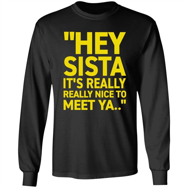 Hey Sista It's Really Really Nice To Meet Ya T Shirt Trash Fit Pics Hey Sista It's Really Really Nice To Meet Ya T Shirt Trash Fit Pics