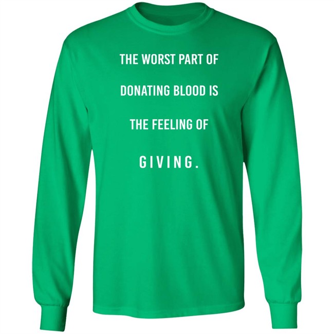 The Worst Part Of Donating Blood Is The Feeling Of Giving Shirt The Worst Part Of Donating Blood Is The Feeling Of Giving Shirt