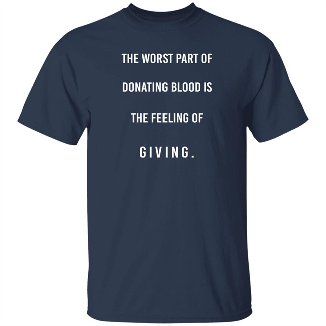 The Worst Part Of Donating Blood Is The Feeling Of Giving Shirt The Worst Part Of Donating Blood Is The Feeling Of Giving Shirt
