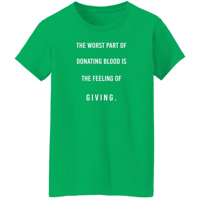 The Worst Part Of Donating Blood Is The Feeling Of Giving Shirt The Worst Part Of Donating Blood Is The Feeling Of Giving Shirt