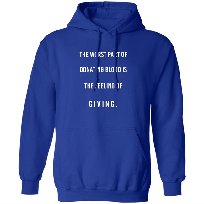The Worst Part Of Donating Blood Is The Feeling Of Giving Shirt The Worst Part Of Donating Blood Is The Feeling Of Giving Shirt