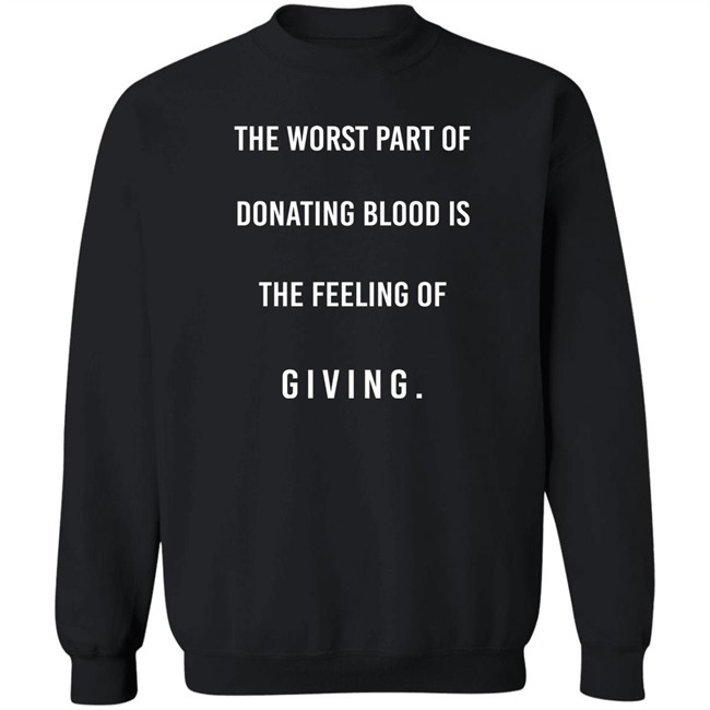 The Worst Part Of Donating Blood Is The Feeling Of Giving Shirt The Worst Part Of Donating Blood Is The Feeling Of Giving Shirt