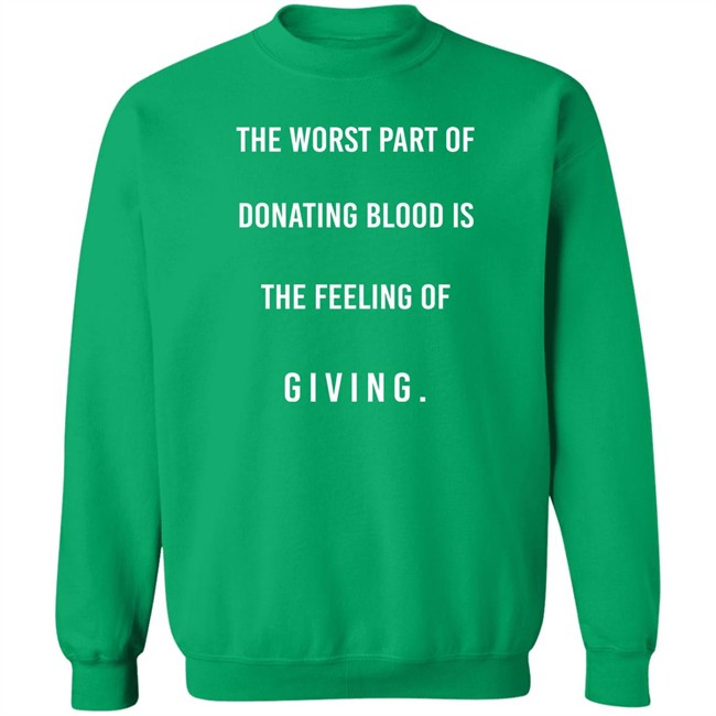 The Worst Part Of Donating Blood Is The Feeling Of Giving Shirt The Worst Part Of Donating Blood Is The Feeling Of Giving Shirt