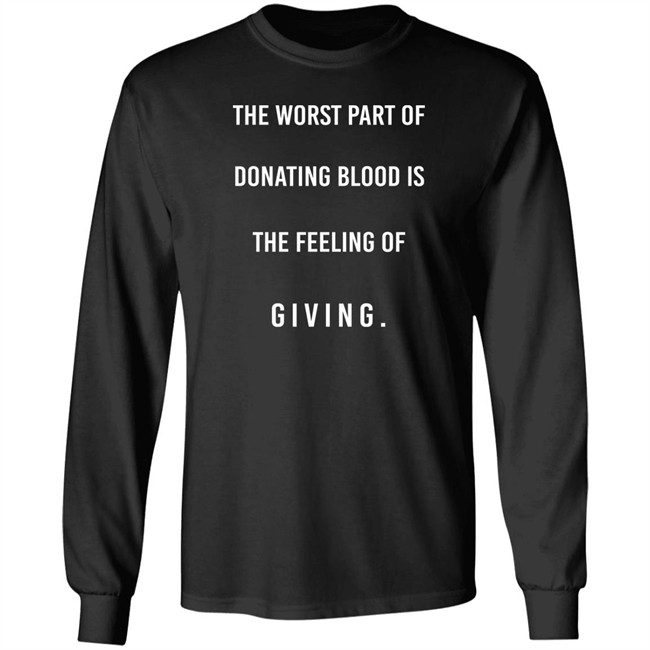 The Worst Part Of Donating Blood Is The Feeling Of Giving Shirt The Worst Part Of Donating Blood Is The Feeling Of Giving Shirt