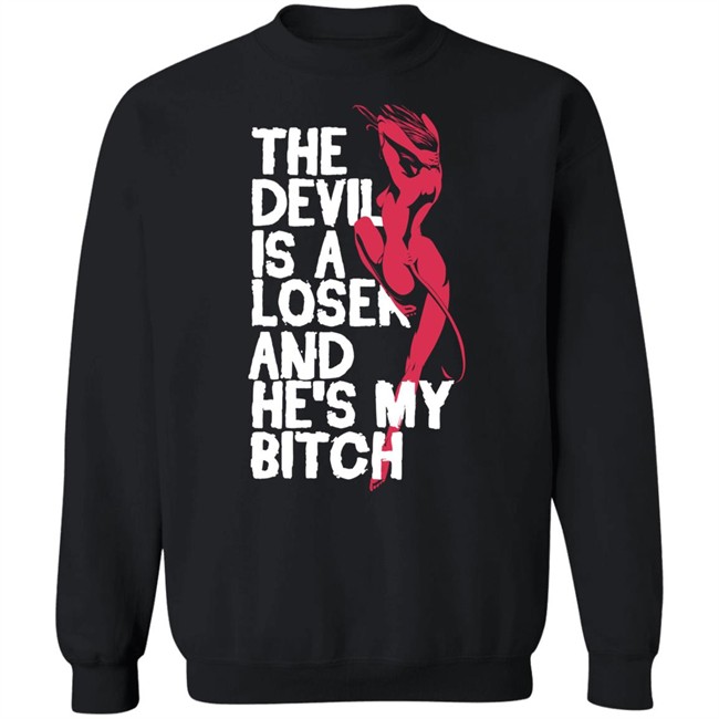 The Devil Is A Loser And He's My Bitch Shirt The Devil Is A Loser And He's My Bitch Shirt