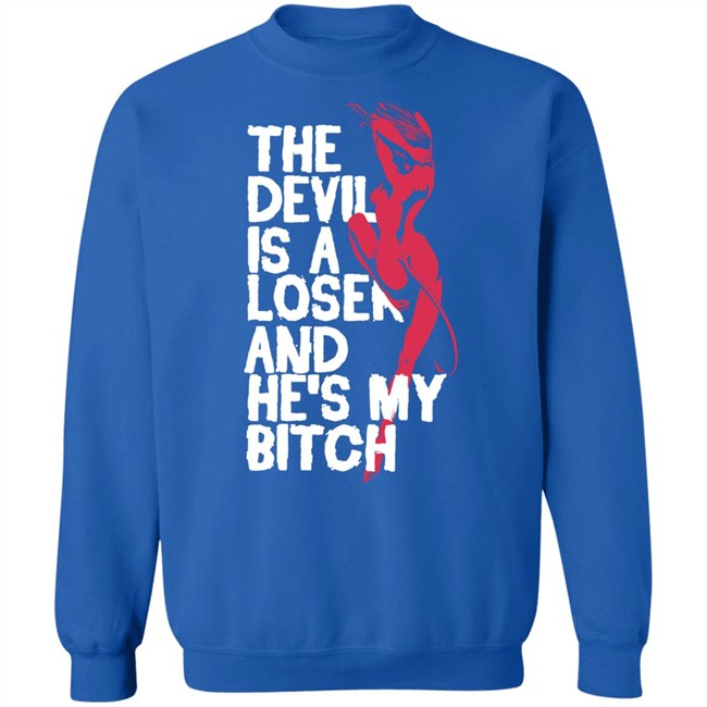 The Devil Is A Loser And He's My Bitch Shirt The Devil Is A Loser And He's My Bitch Shirt