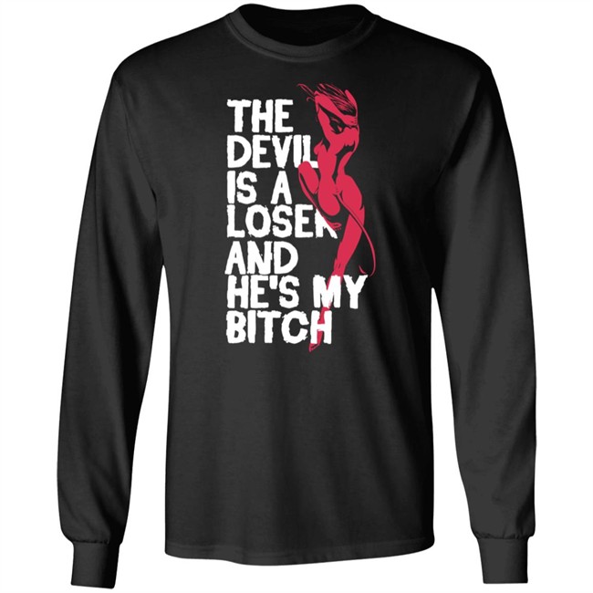 The Devil Is A Loser And He's My Bitch Shirt The Devil Is A Loser And He's My Bitch Shirt