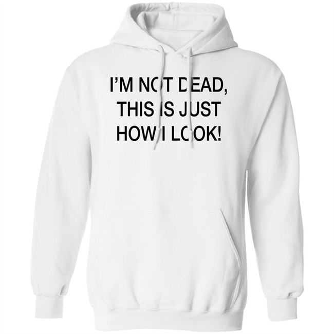 I'm Not Dead This Is Just How I Look Shirt DothTheDoth I'm Not Dead This Is Just How I Look Shirt DothTheDoth