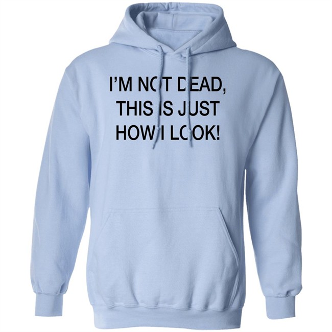 I'm Not Dead This Is Just How I Look Shirt DothTheDoth I'm Not Dead This Is Just How I Look Shirt DothTheDoth