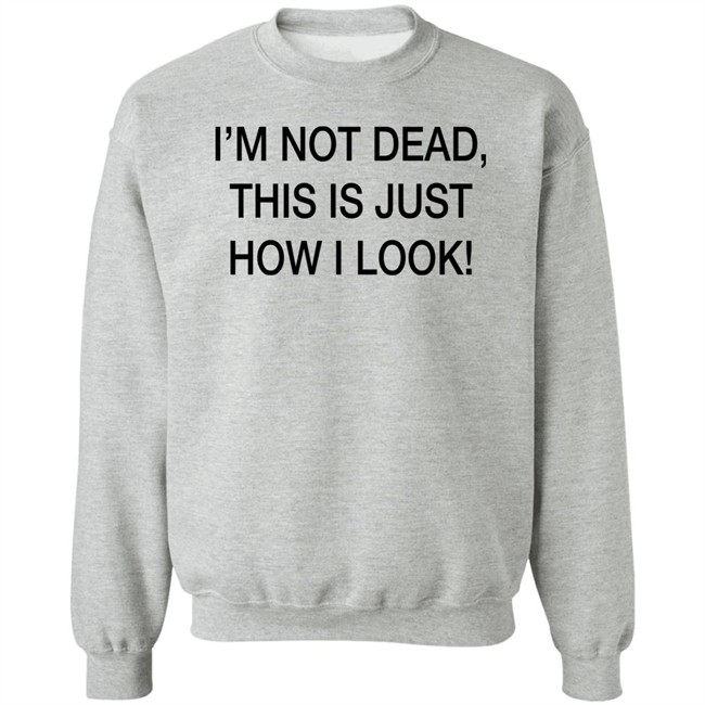 I'm Not Dead This Is Just How I Look Shirt DothTheDoth I'm Not Dead This Is Just How I Look Shirt DothTheDoth