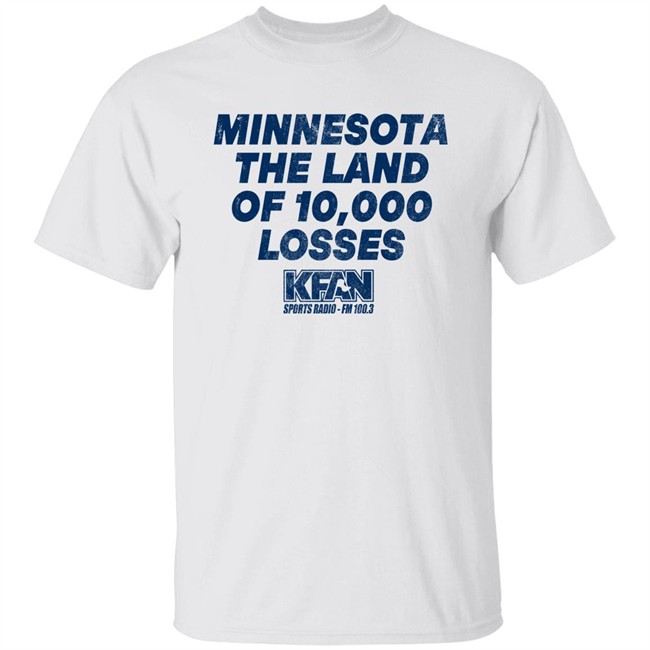 Minnesota The Land Of 10,000 Losses Shirt Kfan Sports Radio Fm 100.3 Merch Paul Lambert Minnesota The Land Of 10,000 Losses Shirt Kfan Sports Radio Fm 100.3 Merch Paul Lambert