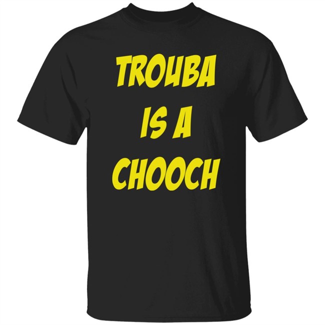 Trouba Is A Chooch T Shirt Mike Rupp