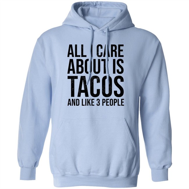 All I Care About Is Tacos And Like 3 People Shirt All I Care About Is Tacos And Like 3 People Shirt
